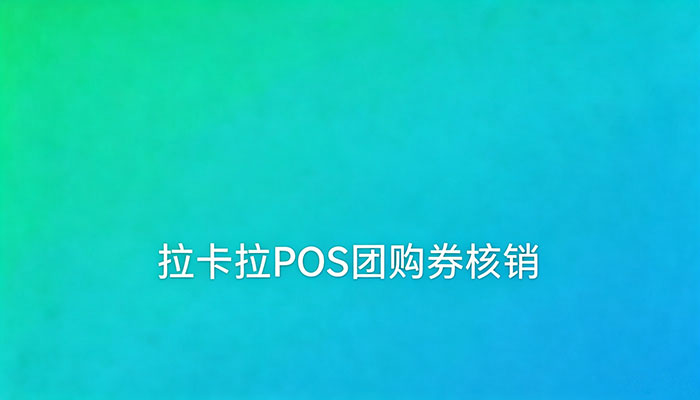 拉卡拉POS团购券核销指南